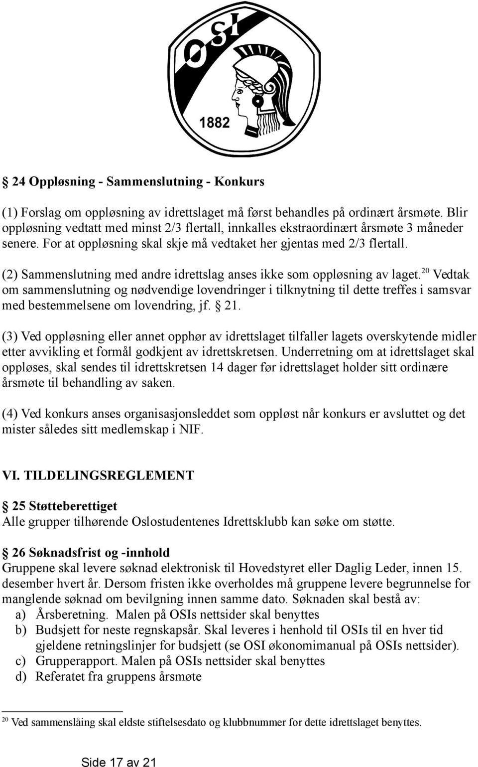 (2) Sammenslutning med andre idrettslag anses ikke som oppløsning av laget.