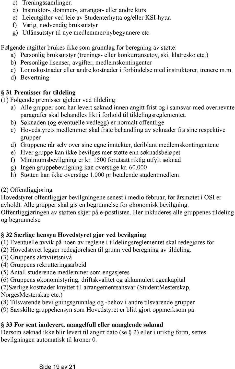 Følgende utgifter brukes ikke som grunnlag for beregning av støtte: a) Personlig bruksutstyr (trenings- eller konkurransetøy, ski, klatresko etc.