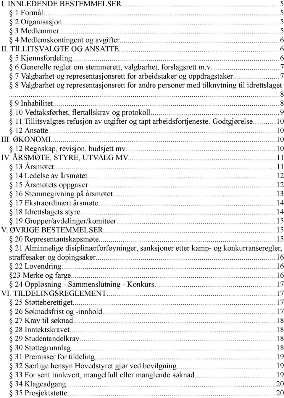 ..7 8 Valgbarhet og representasjonsrett for andre personer med tilknytning til idrettslaget...8 9 Inhabilitet...8 10 Vedtaksførhet, flertallskrav og protokoll.