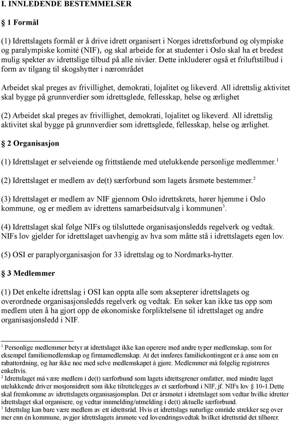 Dette inkluderer også et friluftstilbud i form av tilgang til skogshytter i nærområdet Arbeidet skal preges av frivillighet, demokrati, lojalitet og likeverd.