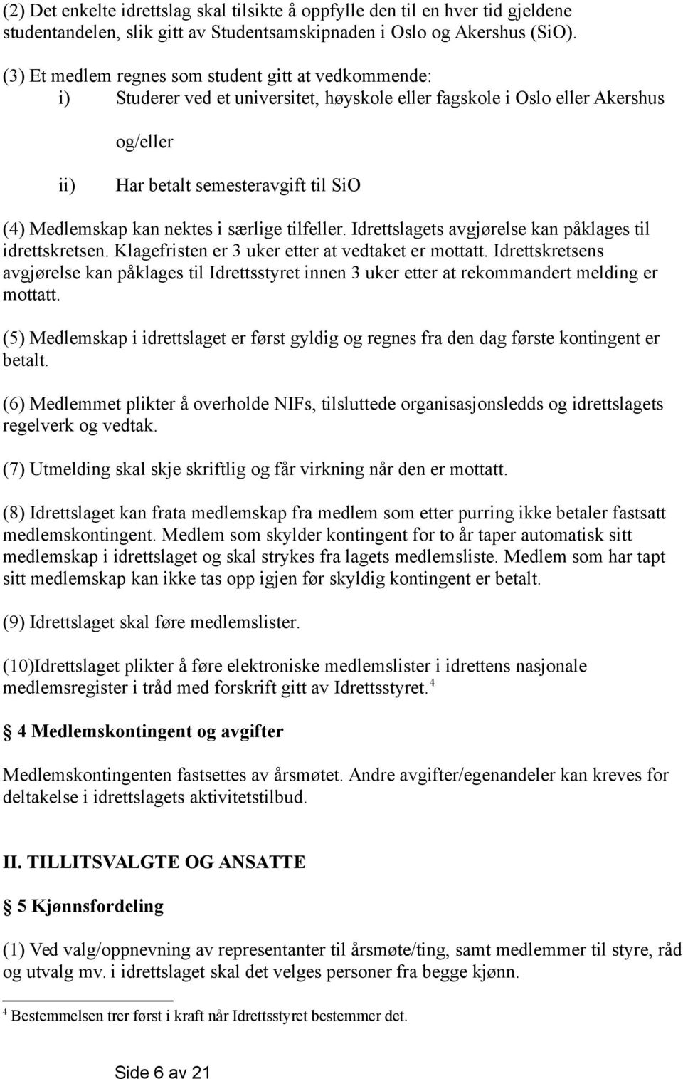 nektes i særlige tilfeller. Idrettslagets avgjørelse kan påklages til idrettskretsen. Klagefristen er 3 uker etter at vedtaket er mottatt.