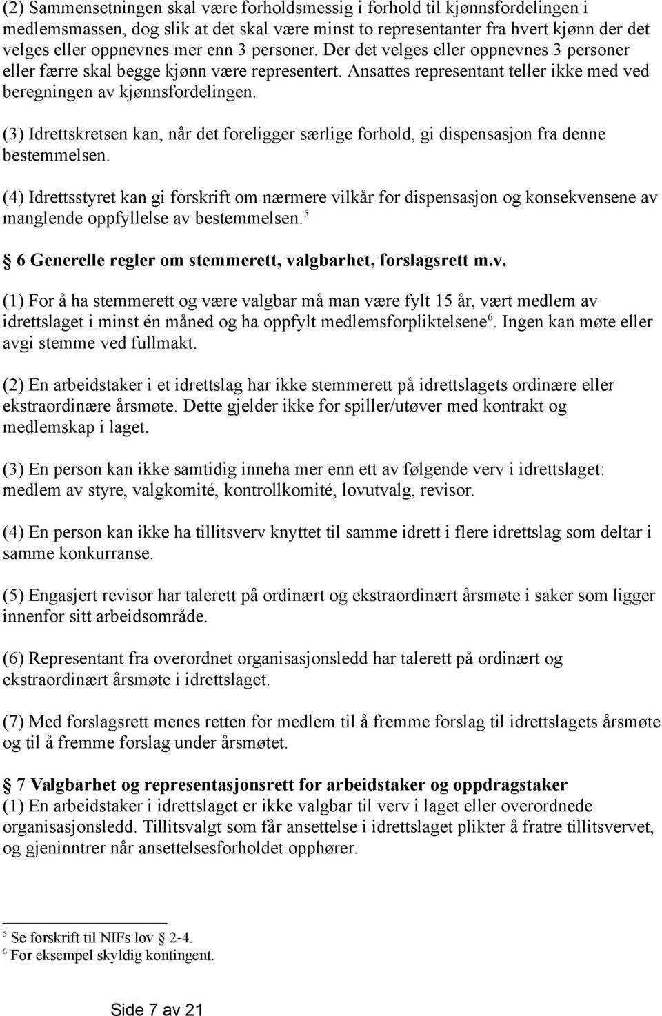 (3) Idrettskretsen kan, når det foreligger særlige forhold, gi dispensasjon fra denne bestemmelsen.