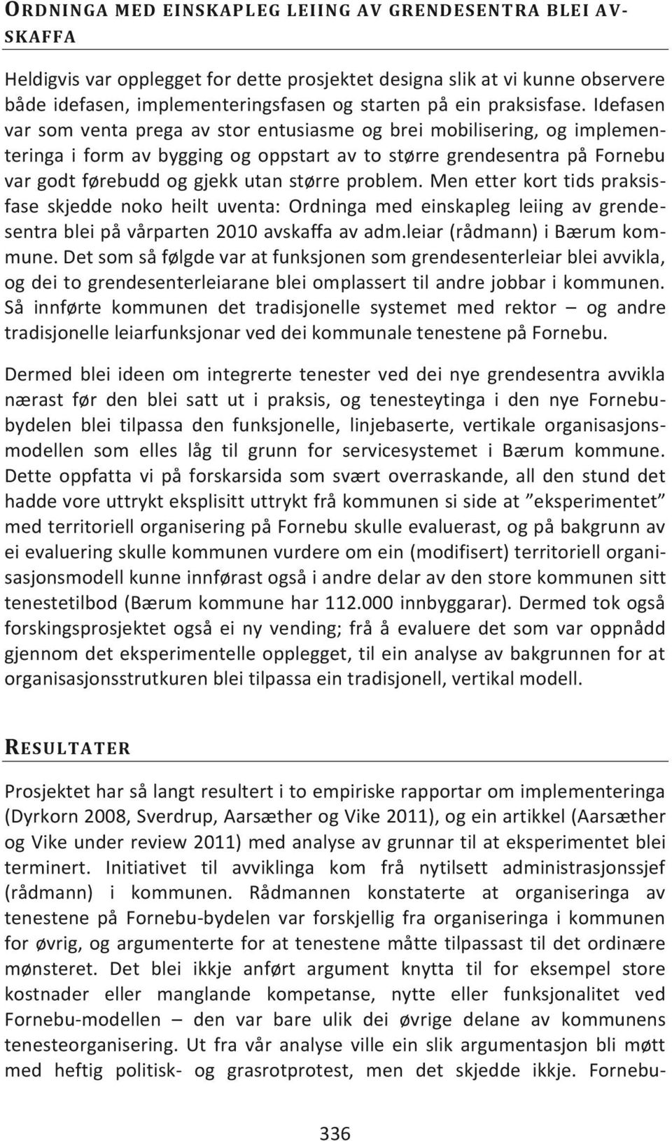 Idefasen var som venta prega av stor entusiasme og brei mobilisering, og implementeringa i form av bygging og oppstart av to større grendesentra på Fornebu var godt førebudd og gjekk utan større