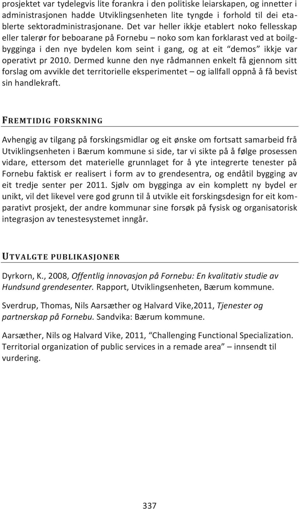 operativt pr 2010. Dermed kunne den nye rådmannen enkelt få gjennom sitt forslag om avvikle det territorielle eksperimentet og iallfall oppnå å få bevist sin handlekraft.