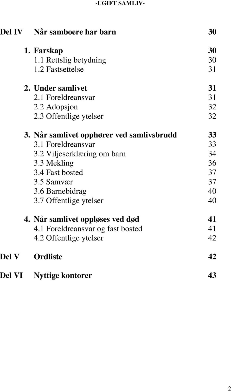 1 Foreldreansvar 33 3.2 Viljeserklæring om barn 34 3.3 Mekling 36 3.4 Fast bosted 37 3.5 Samvær 37 3.6 Barnebidrag 40 3.