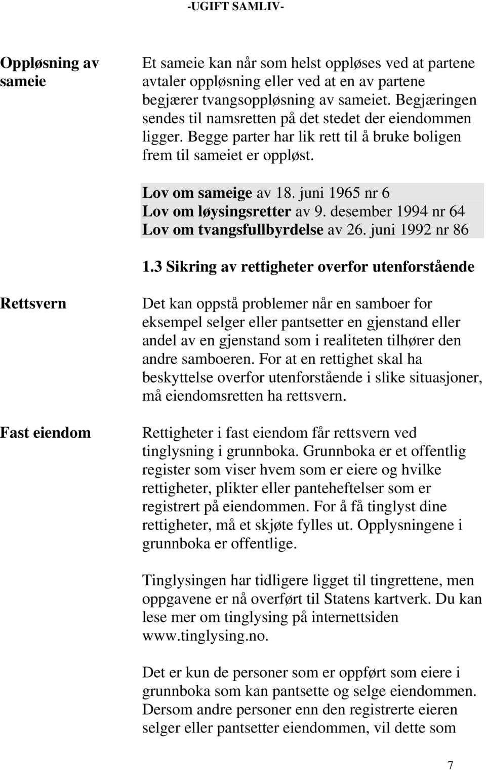 juni 1965 nr 6 Lov om løysingsretter av 9. desember 1994 nr 64 Lov om tvangsfullbyrdelse av 26. juni 1992 nr 86 1.