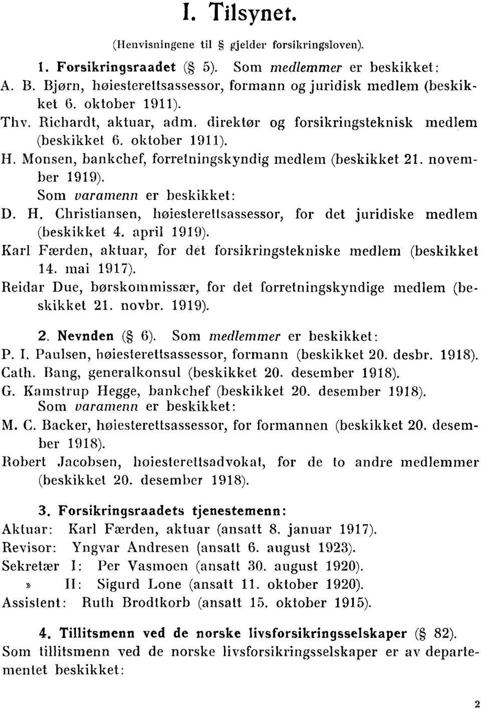 Som varamenn er beskikket: D. H. Christiansen, høiesterettsassessor, for det juridiske medlem (beskikket 4. april 1919). Karl Færden, aktuar, for det forsikringstekniske medlem (beskikket 14.