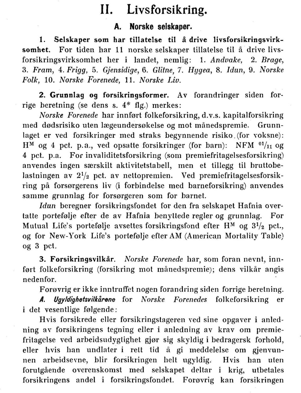 Norske Folk, 10. Norske Forenede, 11. Norske Liv. 2. Grunnlag og forsikringsformer. Av forandringer siden forrige beretning (se dens s. 4* flg.) merkes: Norske Forenede har innført folkeforsikring, d.