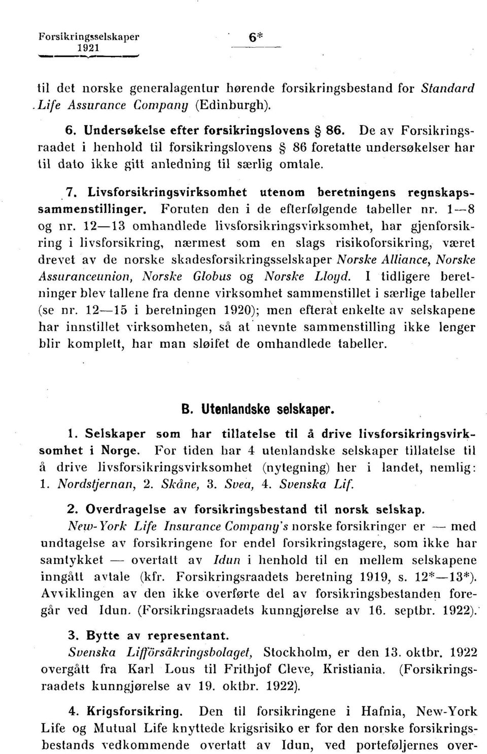 Livsforsikringsvirksomhet utenom beretningens regnskapssammenstillinger. Foruten den i de efterfølgende tabeller nr. 1-8 og nr.