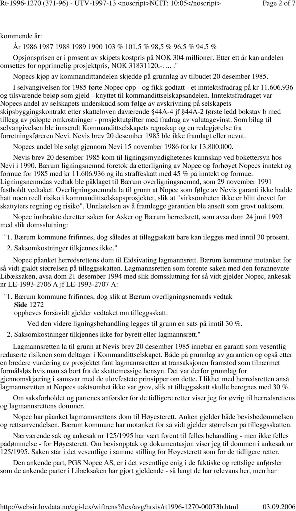 I selvangivelsen for 1985 førte Nopec opp - og fikk godtatt - et inntektsfradrag på kr 11.606.936 og tilsvarende beløp som gjeld - knyttet til kommandittselskapsandelen.