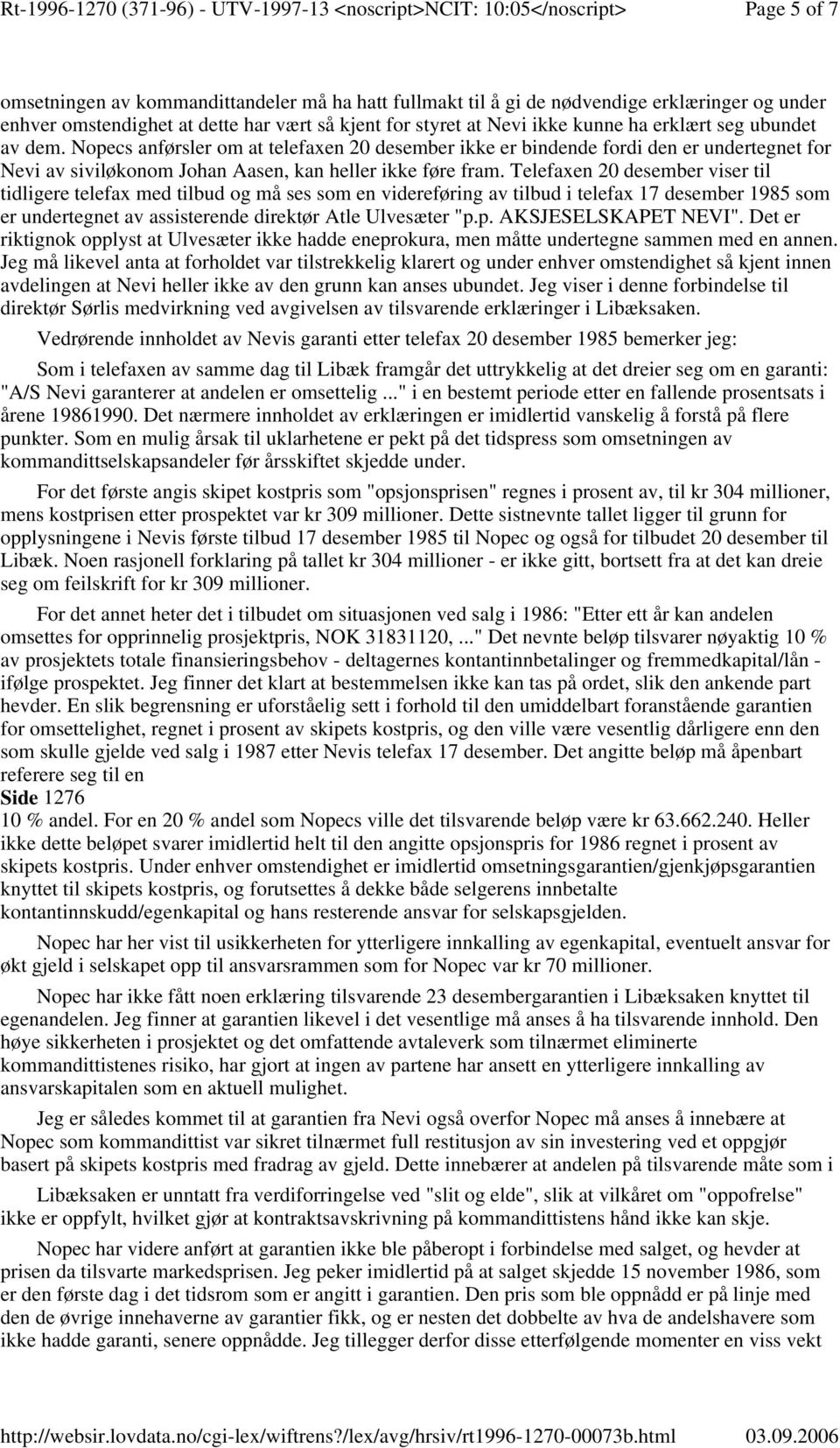 Telefaxen 20 desember viser til tidligere telefax med tilbud og må ses som en videreføring av tilbud i telefax 17 desember 1985 som er undertegnet av assisterende direktør Atle Ulvesæter "p.