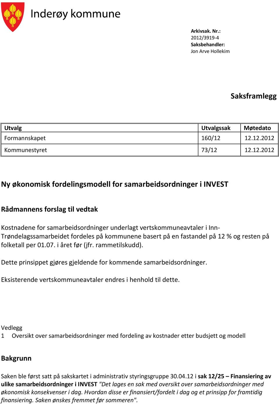 12.12.2012 Kommunestyret 73/12 12.12.2012 Ny økonomisk fordelingsmodell for samarbeidsordninger i INVEST Rådmannens forslag til vedtak Kostnadene for samarbeidsordninger underlagt vertskommuneavtaler