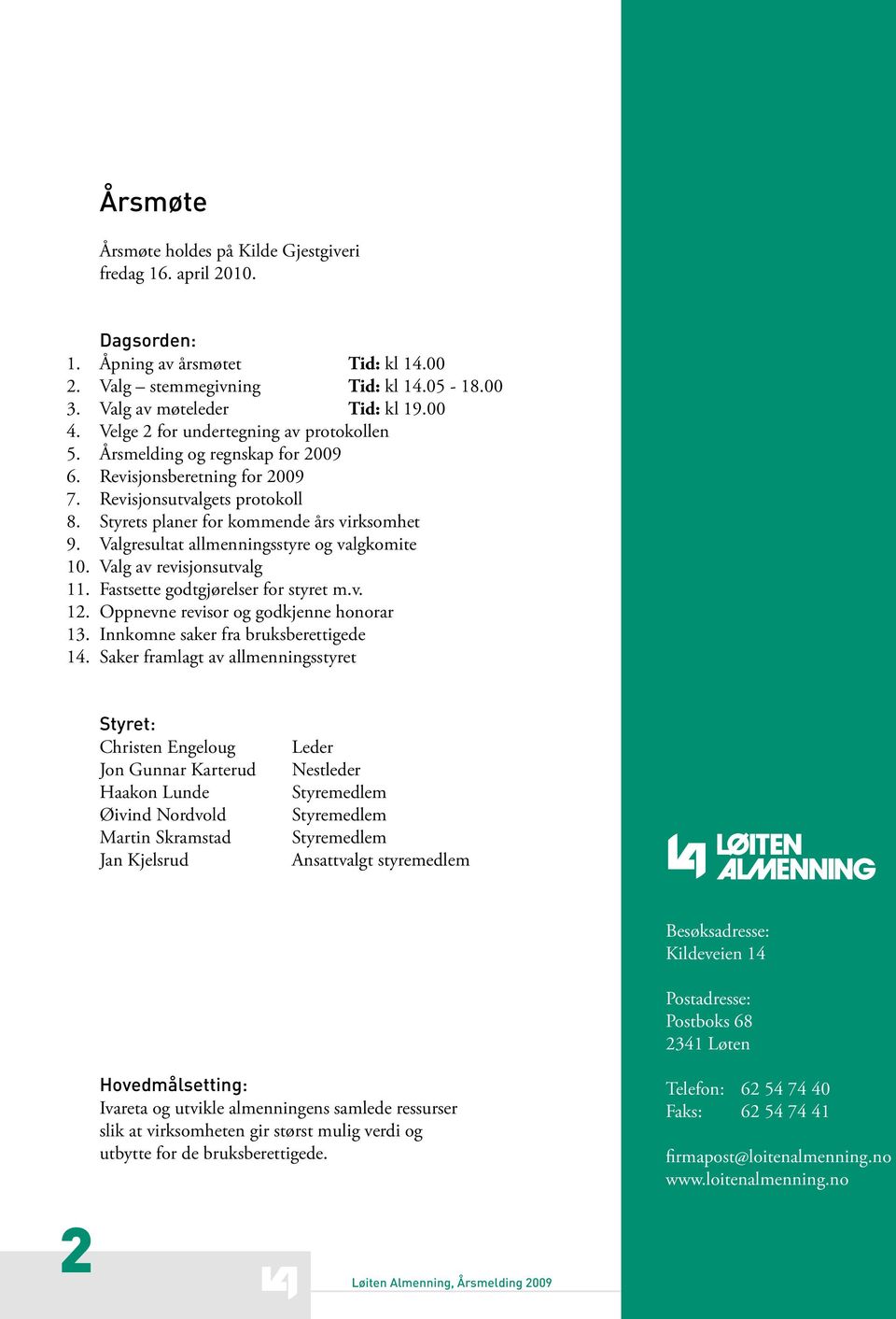 Valgresultat allmenningsstyre og valgkomite 1. Valg av revisjonsutvalg 11. Fastsette godtgjørelser for styret m.v. 12. Oppnevne revisor og godkjenne honorar 13. Innkomne saker fra bruksberettigede 14.