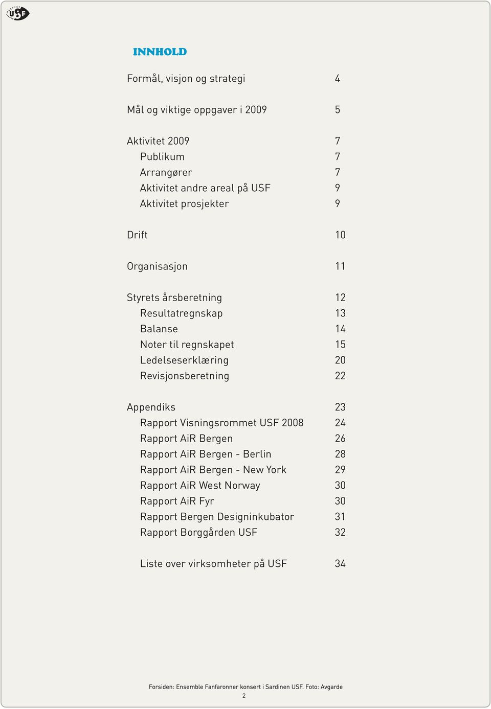 Rapport Visningsrommet USF 2008 24 Rapport AiR Bergen 26 Rapport AiR Bergen - Berlin 28 Rapport AiR Bergen - New York 29 Rapport AiR West Norway 30 Rapport AiR Fyr