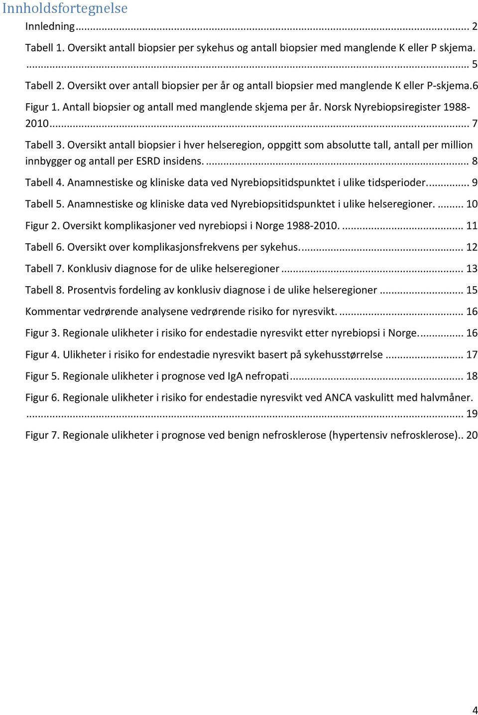 Oversikt antall biopsier i hver helseregion, oppgitt som absolutte tall, antall per million innbygger og antall per ESRD insidens.... 8 Tabell 4.