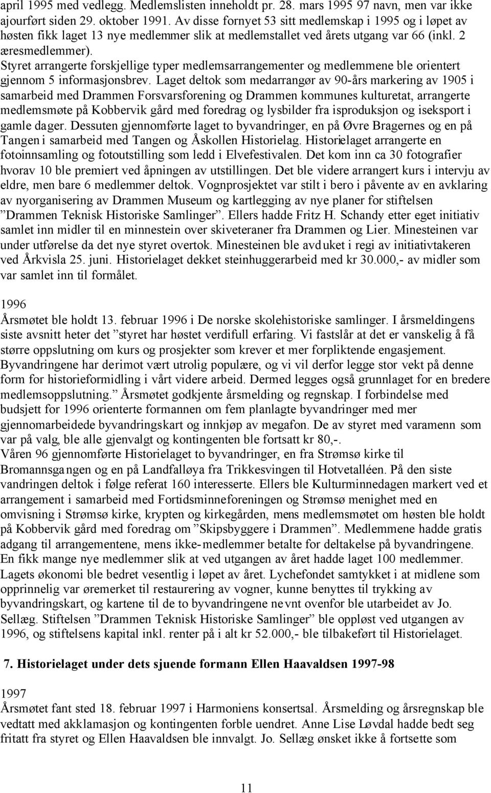 Styret arrangerte forskjellige typer medlemsarrangementer og medlemmene ble orientert gjennom 5 informasjonsbrev.