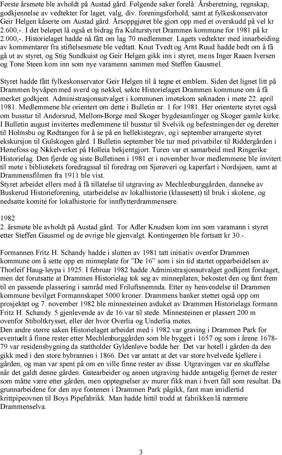 I det beløpet lå også et bidrag fra Kulturstyret Drammen kommune for 1981 på kr 2.000,-. Historielaget hadde nå fått om lag 70 medlemmer.