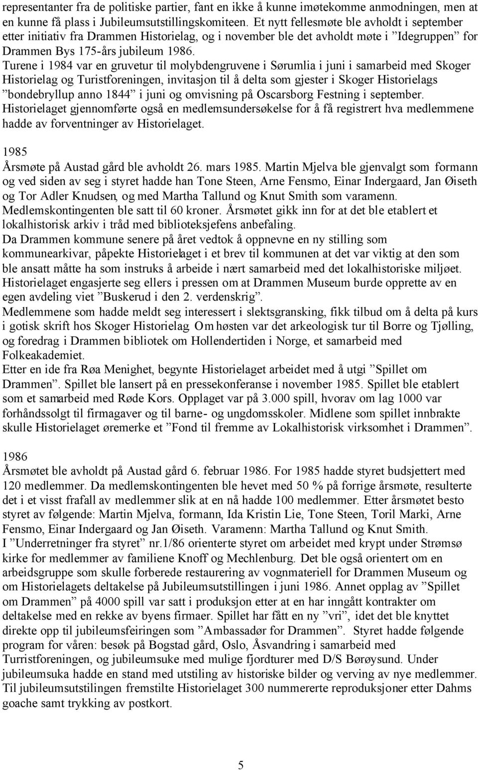 Turene i 1984 var en gruvetur til molybdengruvene i Sørumlia i juni i samarbeid med Skoger Historielag og Turistforeningen, invitasjon til å delta som gjester i Skoger Historielags bondebryllup anno
