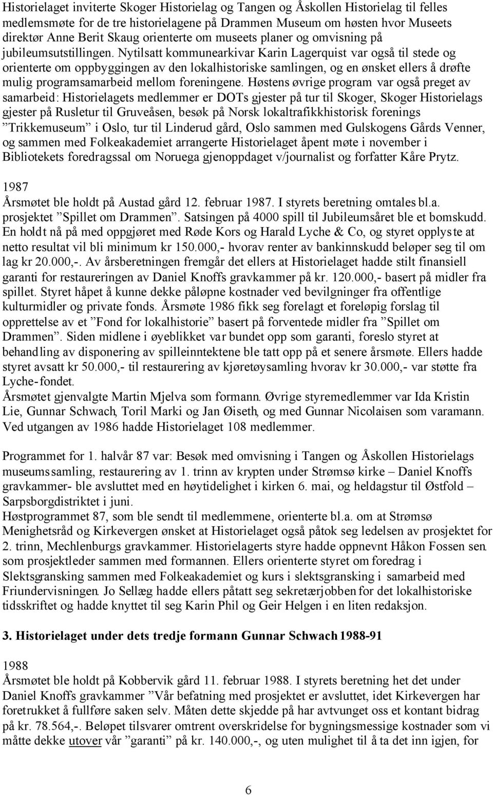 Nytilsatt kommunearkivar Karin Lagerquist var også til stede og orienterte om oppbyggingen av den lokalhistoriske samlingen, og en ønsket ellers å drøfte mulig programsamarbeid mellom foreningene.