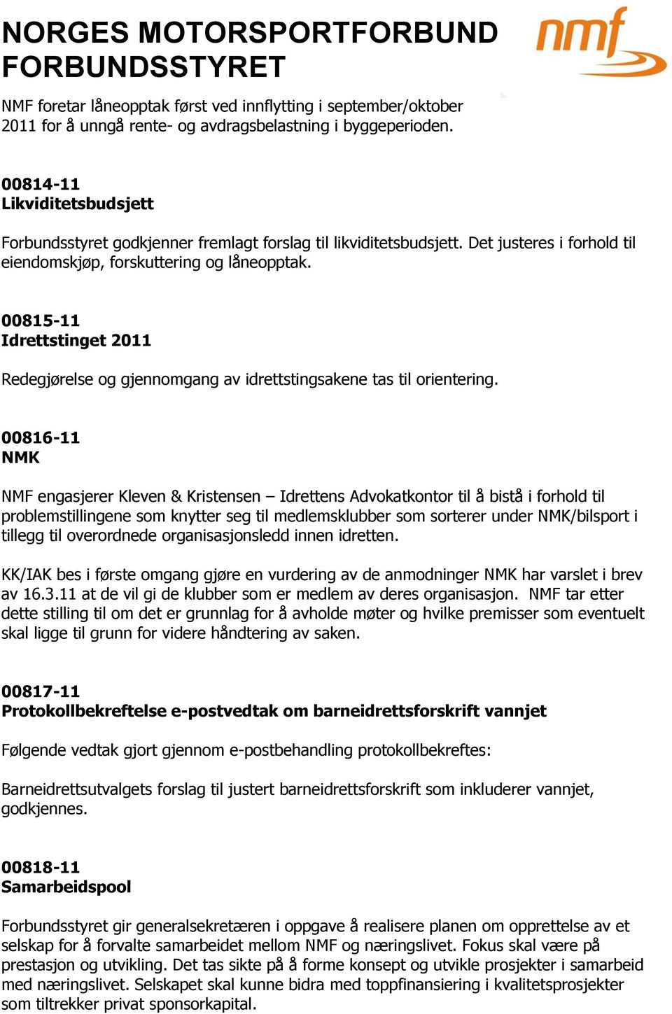 00815-11 Idrettstinget 2011 Redegjørelse og gjennomgang av idrettstingsakene tas til orientering.