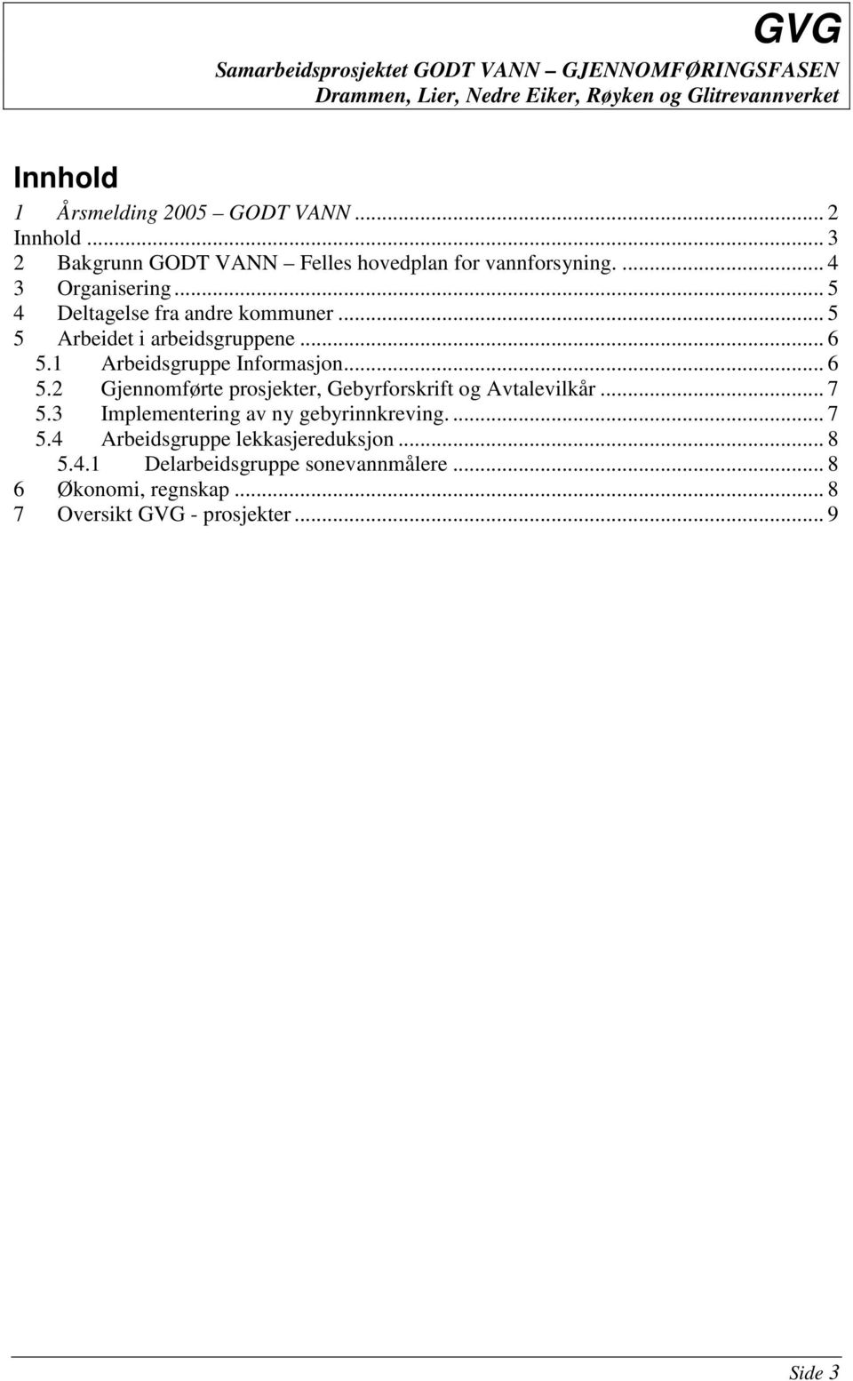 1 Arbeidsgruppe Informasjon... 6 5.2 Gjennomførte prosjekter, Gebyrforskrift og Avtalevilkår... 7 5.