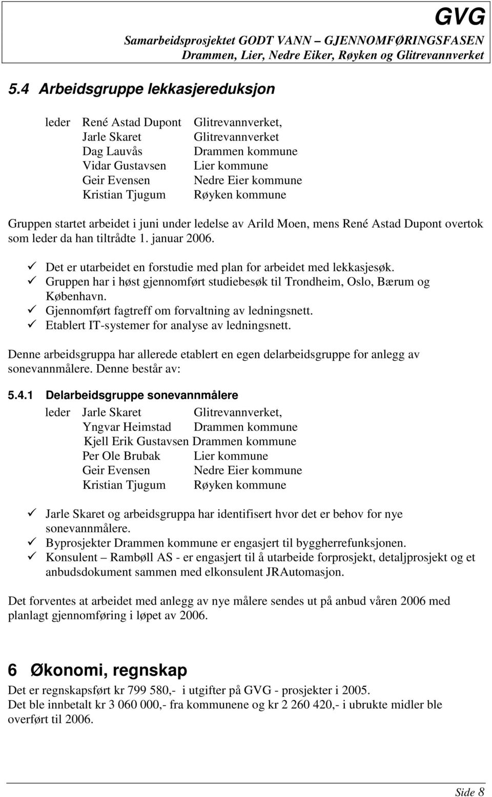 Det er utarbeidet en forstudie med plan for arbeidet med lekkasjesøk. Gruppen har i høst gjennomført studiebesøk til Trondheim, Oslo, Bærum og København.