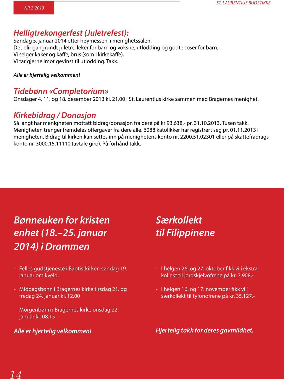 Alle er hjertelig velkommen! Tidebønn «Completorium» Onsdager 4. 11. og 18. desember 2013 kl. 21.00 i St. Laurentius kirke sammen med Bragernes menighet.