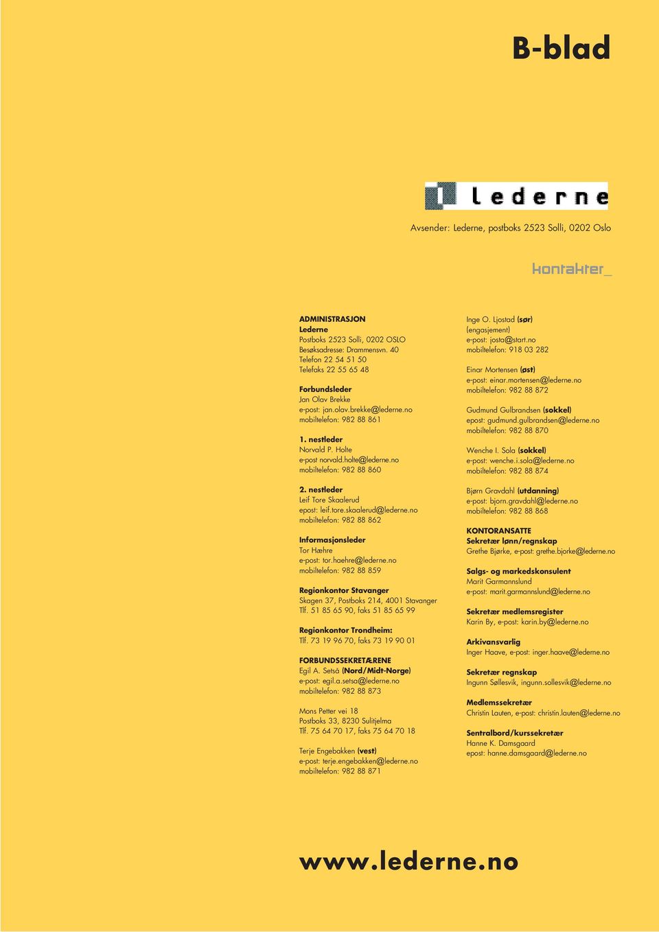 no mobiltelefon: 982 88 860 2. nestleder Leif Tore Skaalerud epost: leif.tore.skaalerud@lederne.no mobiltelefon: 982 88 862 Informasjonsleder Tor Hæhre e-post: tor.haehre@lederne.