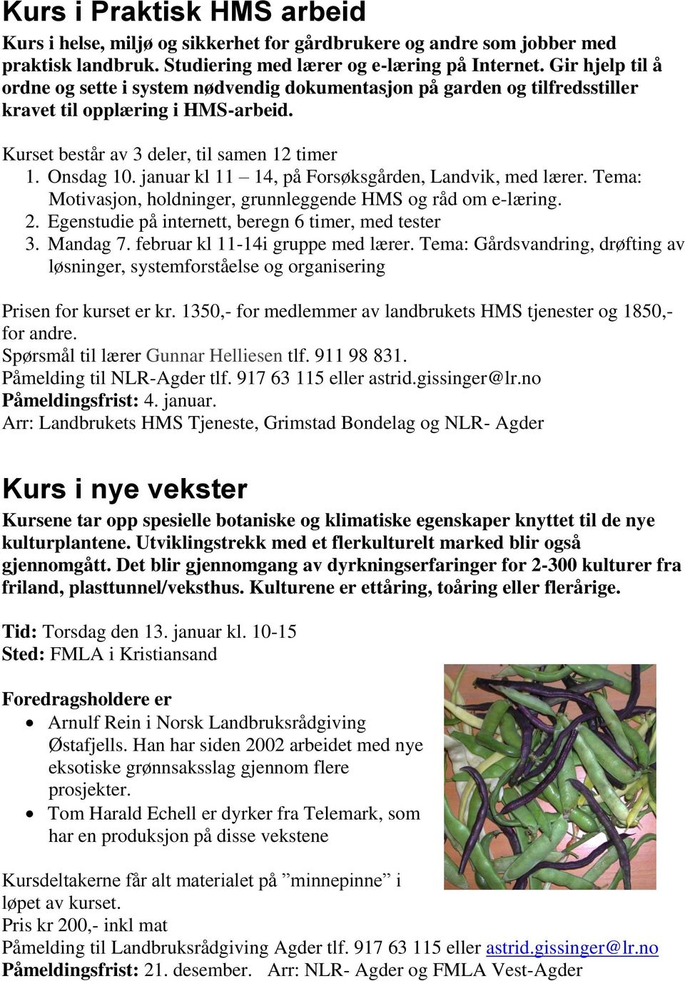 januar kl 11 14, på Forsøksgården, Landvik, med lærer. Tema: Motivasjon, holdninger, grunnleggende HMS og råd om e-læring. 2. Egenstudie på internett, beregn 6 timer, med tester 3. Mandag 7.