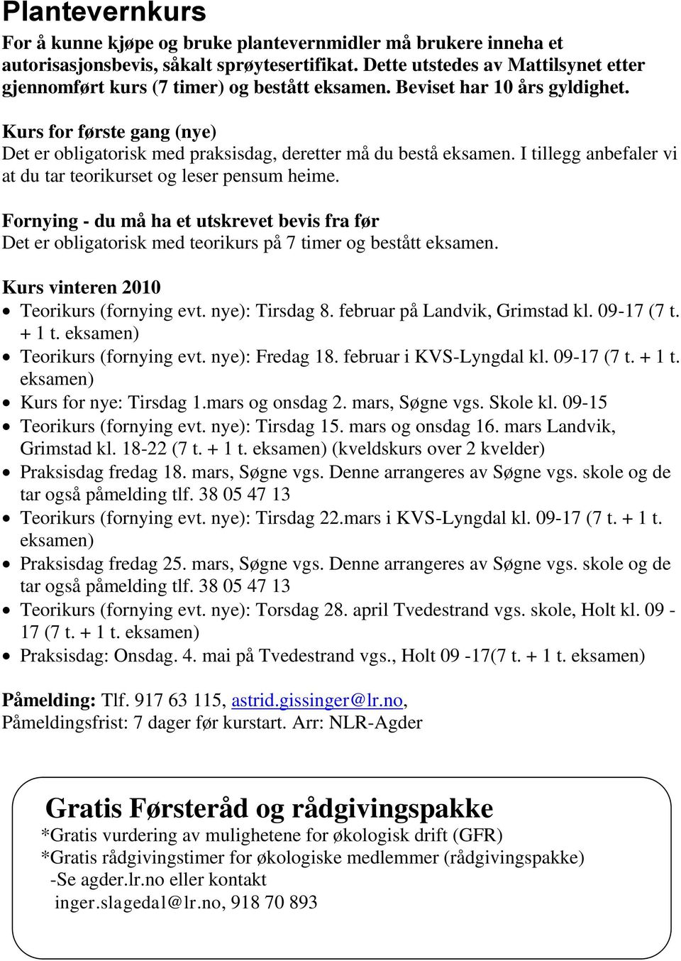 Kurs for første gang (nye) Det er obligatorisk med praksisdag, deretter må du bestå eksamen. I tillegg anbefaler vi at du tar teorikurset og leser pensum heime.