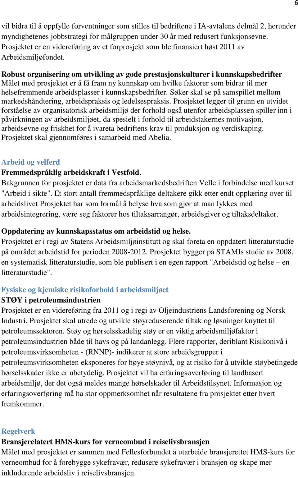 Robust organisering om utvikling av gode prestasjonskulturer i kunnskapsbedrifter Målet med prosjektet er å få fram ny kunnskap om hvilke faktorer som bidrar til mer helsefremmende arbeidsplasser i