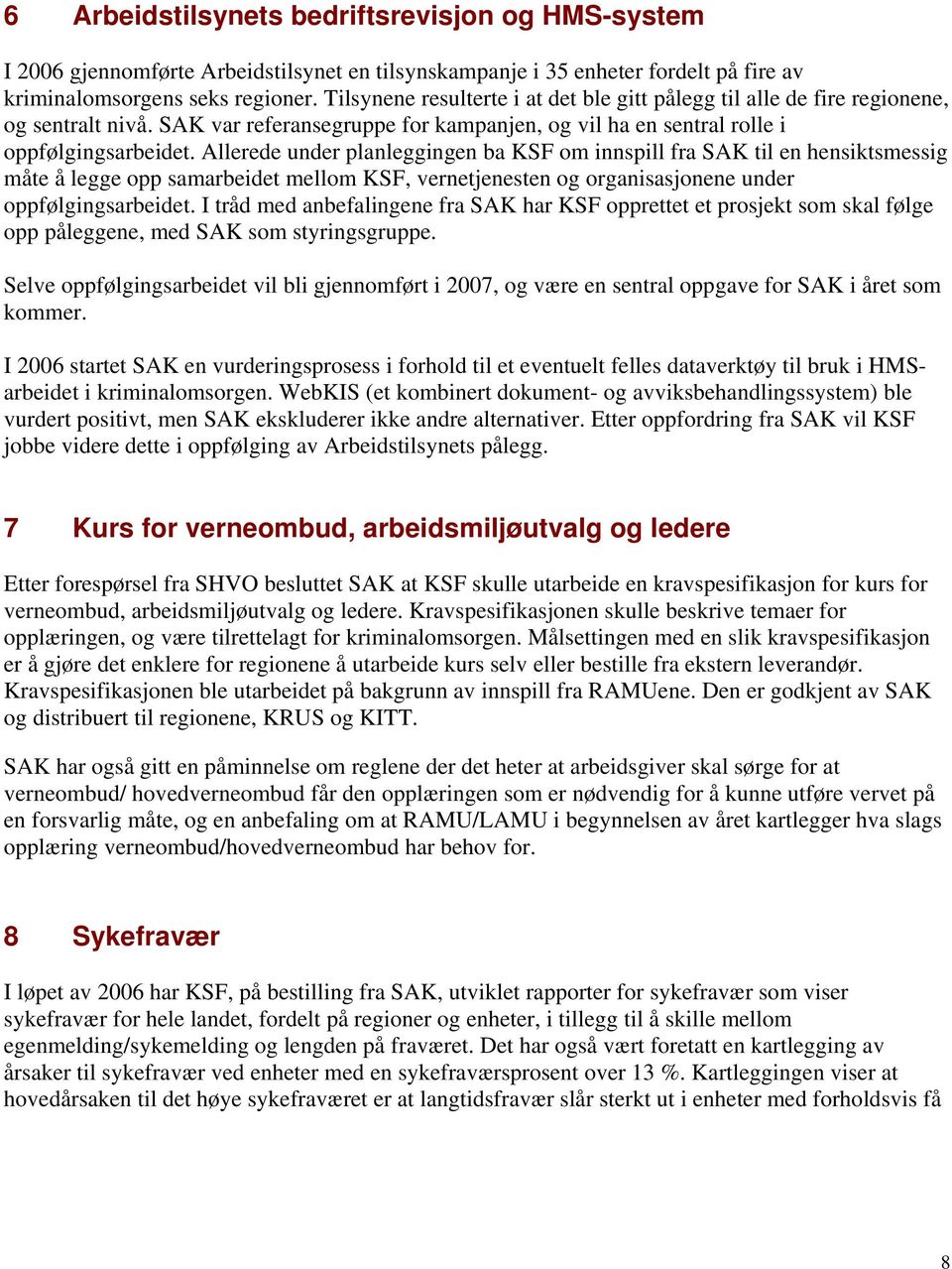 Allerede under planleggingen ba KSF om innspill fra SAK til en hensiktsmessig måte å legge opp samarbeidet mellom KSF, vernetjenesten og organisasjonene under oppfølgingsarbeidet.