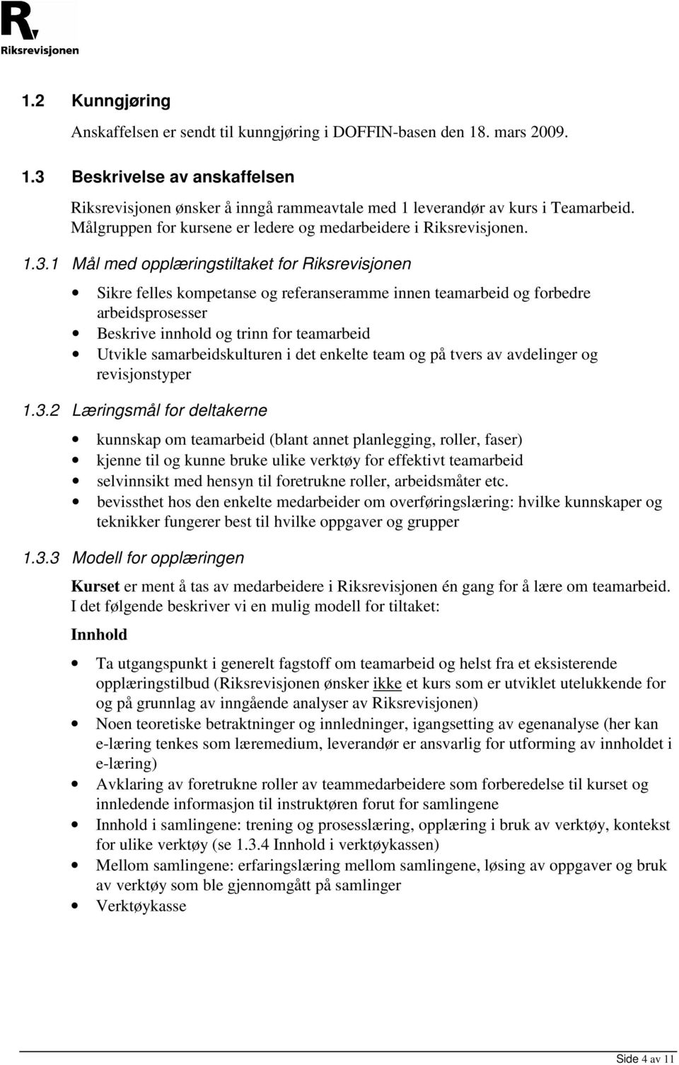 1 Mål med opplæringstiltaket for Riksrevisjonen Sikre felles kompetanse og referanseramme innen teamarbeid og forbedre arbeidsprosesser Beskrive innhold og trinn for teamarbeid Utvikle