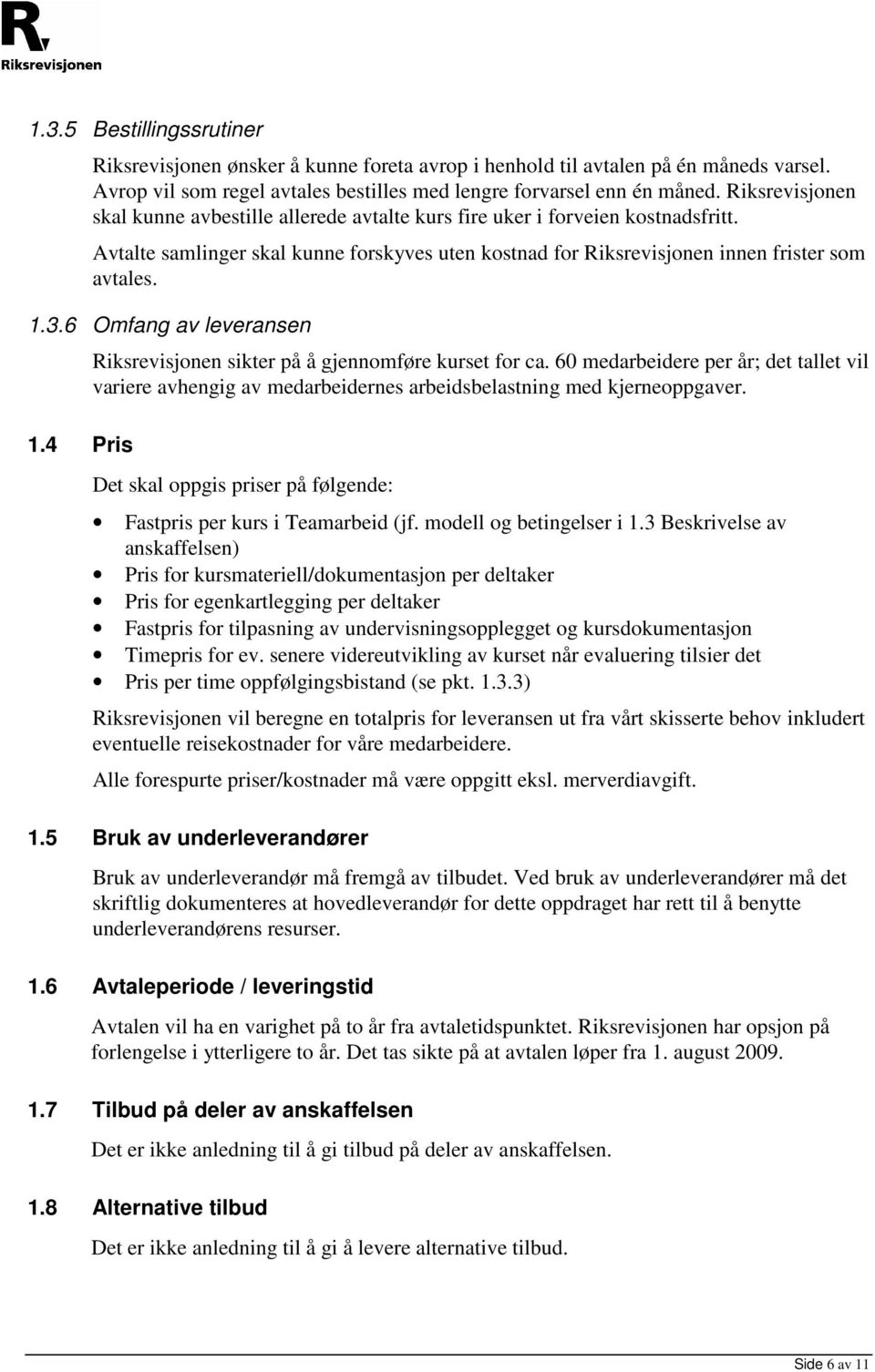 6 Omfang av leveransen 1.4 Pris Riksrevisjonen sikter på å gjennomføre kurset for ca. 60 medarbeidere per år; det tallet vil variere avhengig av medarbeidernes arbeidsbelastning med kjerneoppgaver.