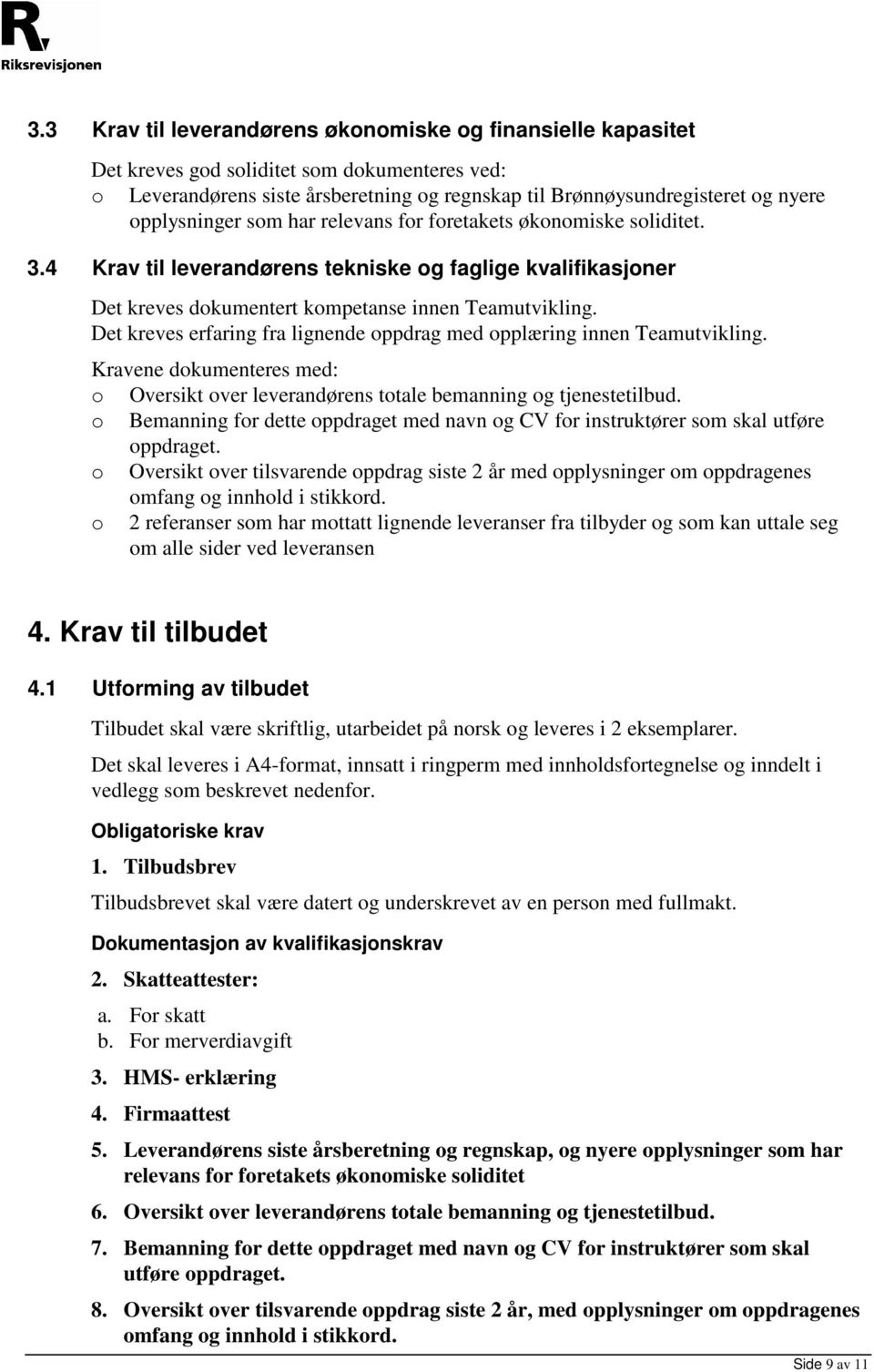 Det kreves erfaring fra lignende oppdrag med opplæring innen Teamutvikling. Kravene dokumenteres med: o Oversikt over leverandørens totale bemanning og tjenestetilbud.