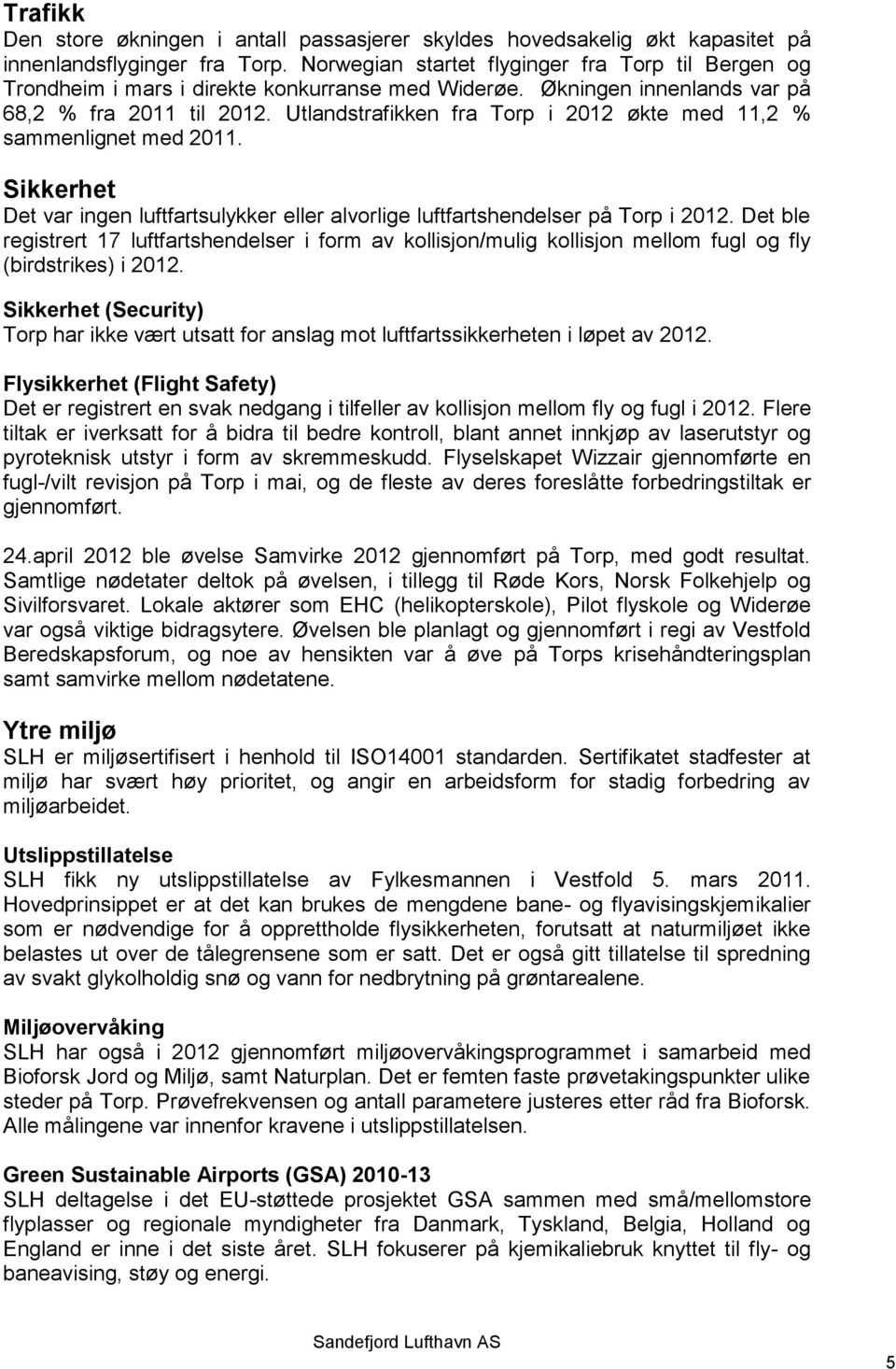 Utlandstrafikken fra Torp i 2012 økte med 11,2 % sammenlignet med 2011. Sikkerhet Det var ingen luftfartsulykker eller alvorlige luftfartshendelser på Torp i 2012.