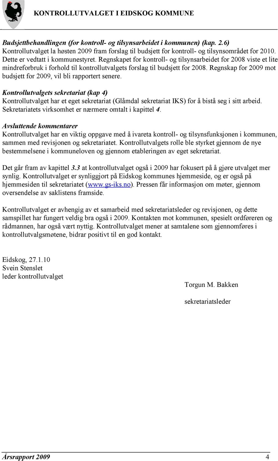 Regnskap for 2009 mot budsjett for 2009, vil bli rapportert senere.