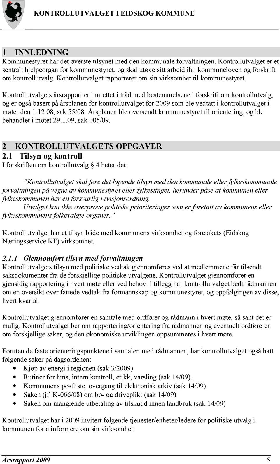 Kontrollutvalgets årsrapport er innrettet i tråd med bestemmelsene i forskrift om kontrollutvalg, og er også basert på årsplanen for kontrollutvalget for 2009 som ble vedtatt i kontrollutvalget i