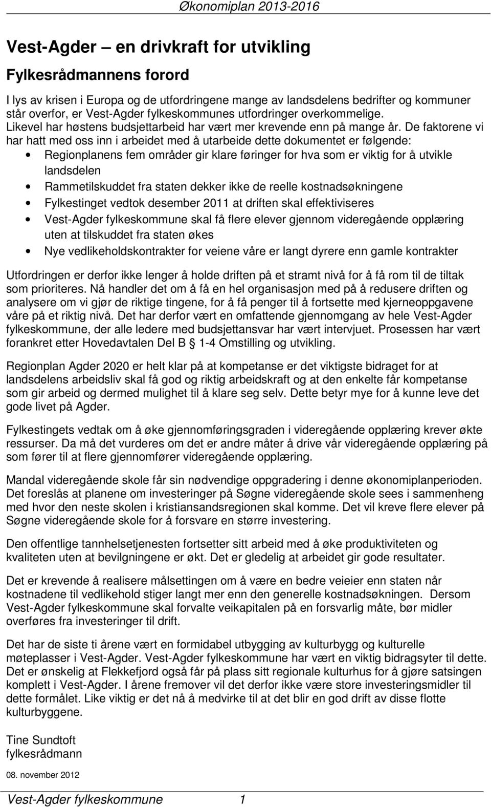 De faktorene vi har hatt med oss inn i arbeidet med å utarbeide dette dokumentet er følgende: Regionplanens fem områder gir klare føringer for hva som er viktig for å utvikle landsdelen