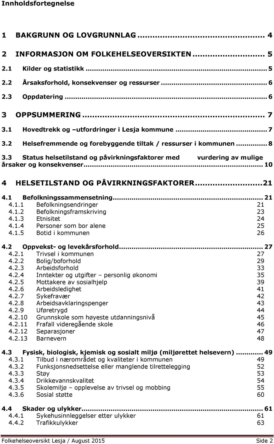 3 Status helsetilstand og påvirkningsfaktorer med vurdering av mulige årsaker og konsekvenser... 10 4 HELSETILSTAND OG PÅVIRKNINGSFAKTORER...21 4.1 Befolkningssammensetning... 21 4.1.1 Befolkningsendringer 21 4.