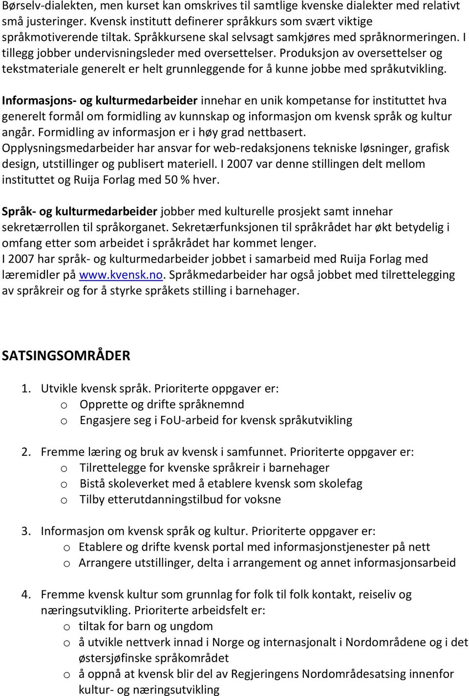 Produksjon av oversettelser og tekstmateriale generelt er helt grunnleggende for å kunne jobbe med språkutvikling.