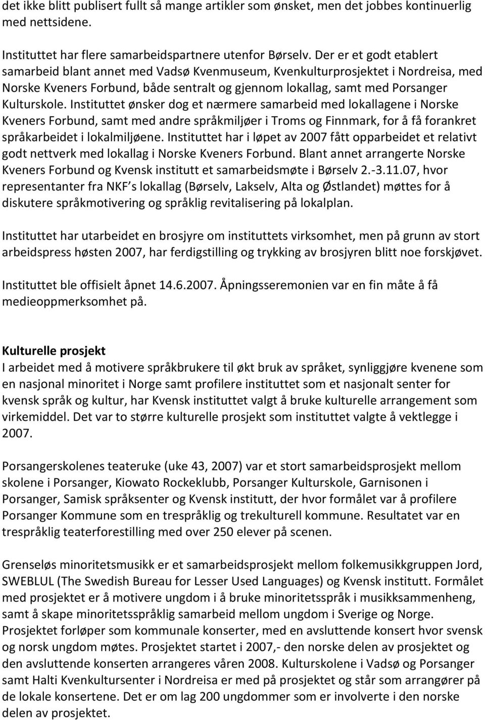 Instituttet ønsker dog et nærmere samarbeid med lokallagene i Norske Kveners Forbund, samt med andre språkmiljøer i Troms og Finnmark, for å få forankret språkarbeidet i lokalmiljøene.