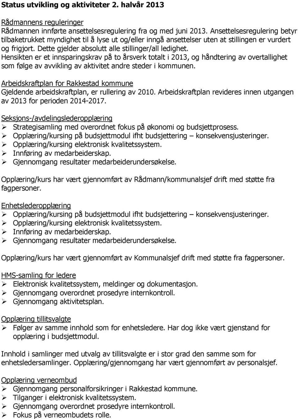 Hensikten er et innsparingskrav på to årsverk totalt i 2013, og håndtering av overtallighet som følge av avvikling av aktivitet andre steder i kommunen.