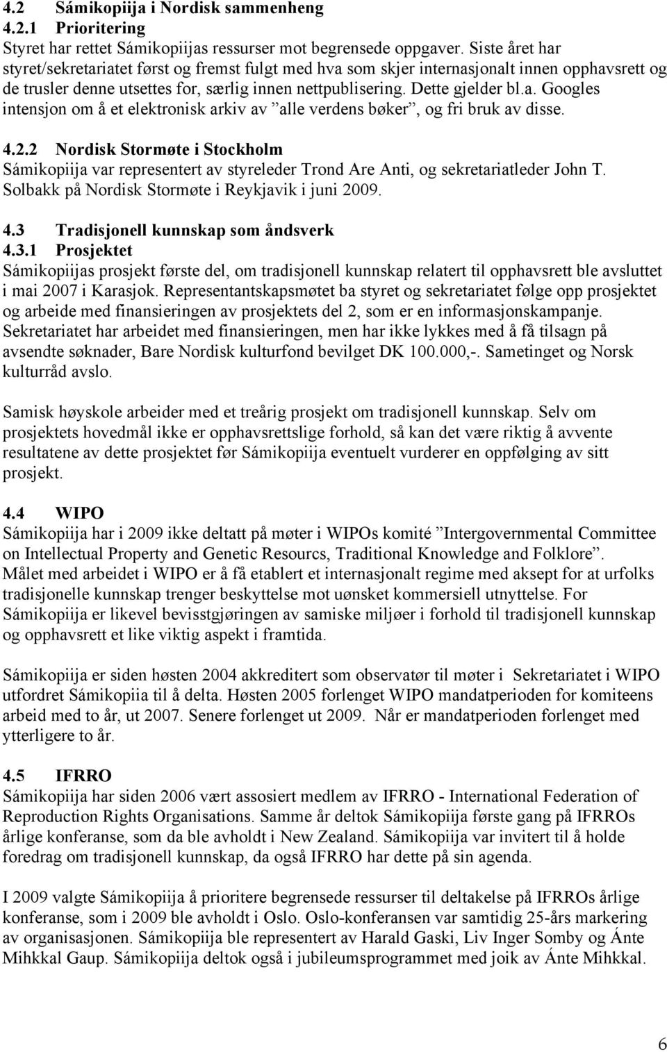 4.2.2 Nordisk Stormøte i Stockholm Sámikopiija var representert av styreleder Trond Are Anti, og sekretariatleder John T. Solbakk på Nordisk Stormøte i Reykjavik i juni 2009. 4.