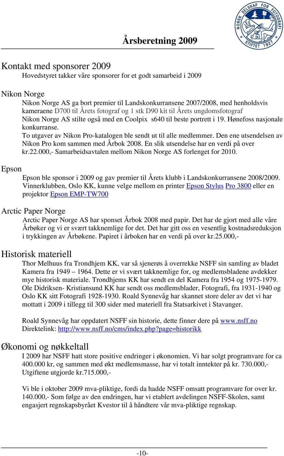 To utgaver av Nikon Pro-katalogen ble sendt ut til alle medlemmer. Den ene utsendelsen av Nikon Pro kom sammen med Årbok 2008. En slik utsendelse har en verdi på over kr.22.