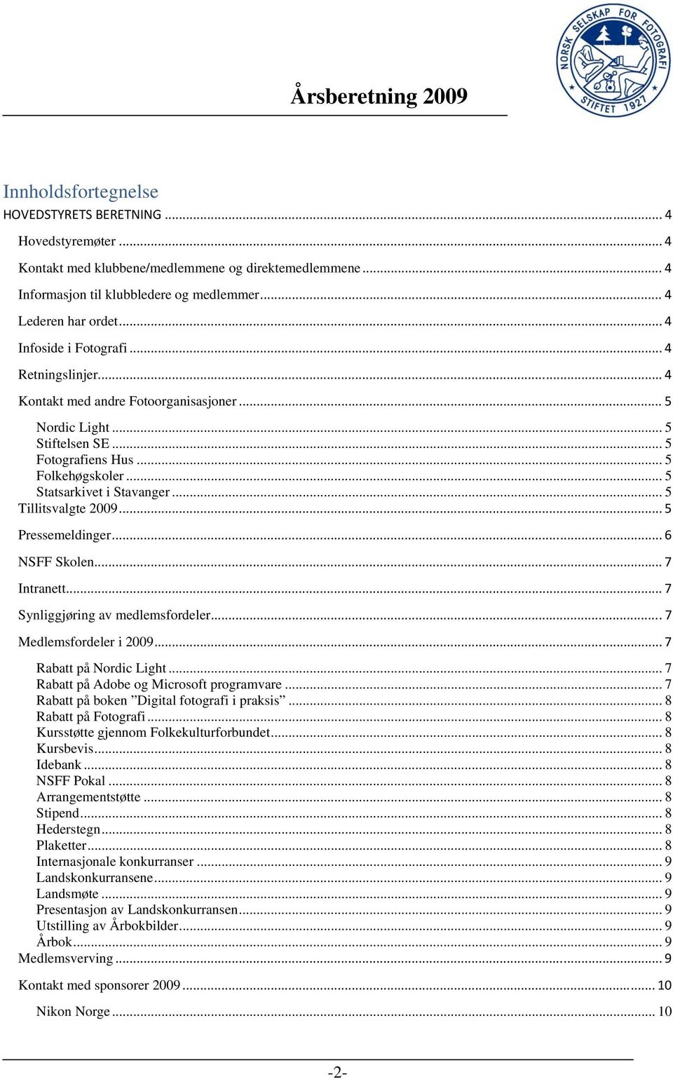 .. 5 Tillitsvalgte 2009... 5 Pressemeldinger... 6 NSFF Skolen... 7 Intranett... 7 Synliggjøring av medlemsfordeler... 7 Medlemsfordeler i 2009... 7 Rabatt på Nordic Light.