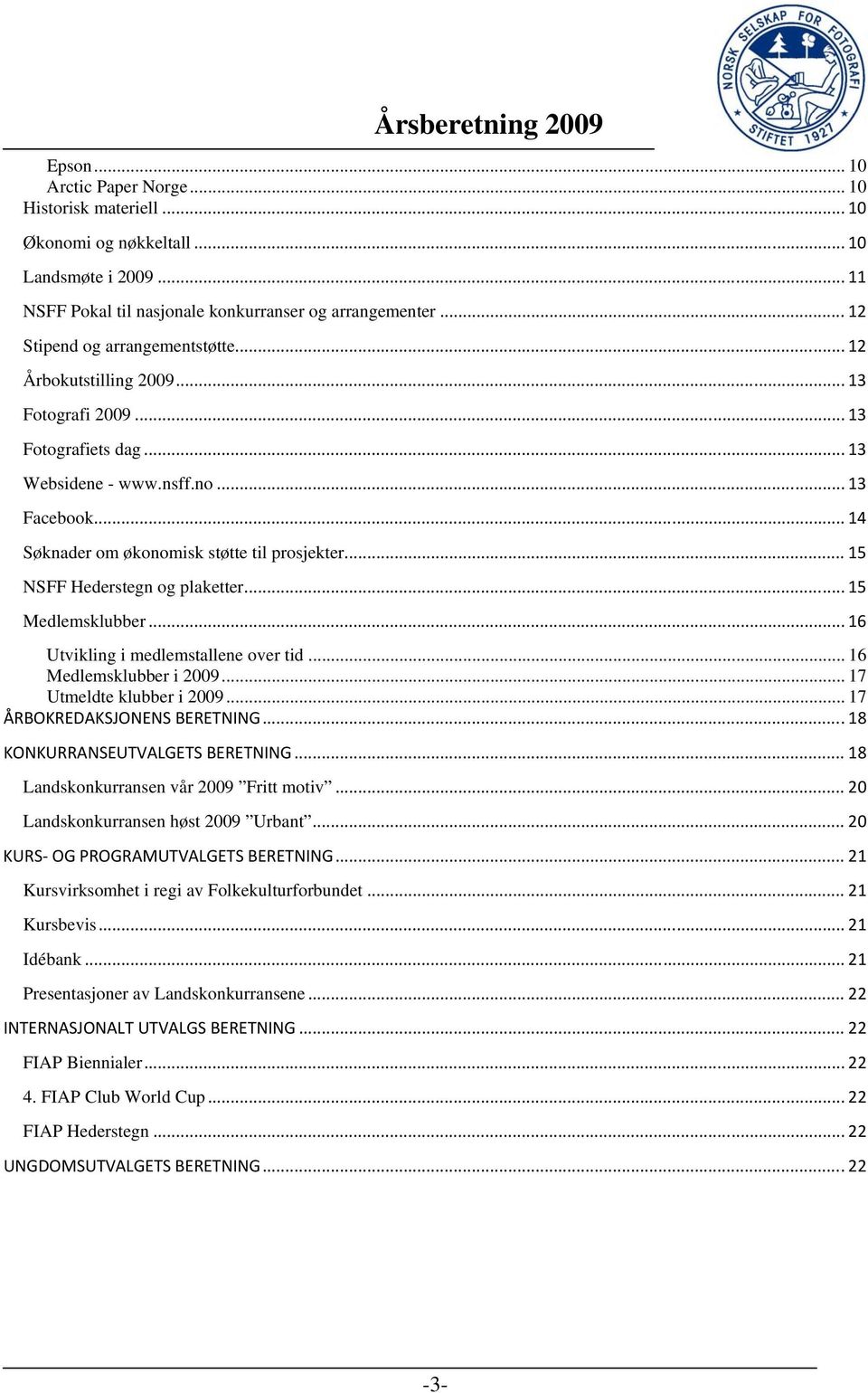 .. 15 NSFF Hederstegn og plaketter... 15 Medlemsklubber... 16 Utvikling i medlemstallene over tid... 16 Medlemsklubber i 2009... 17 Utmeldte klubber i 2009... 17 ÅRBOKREDAKSJONENS BERETNING.