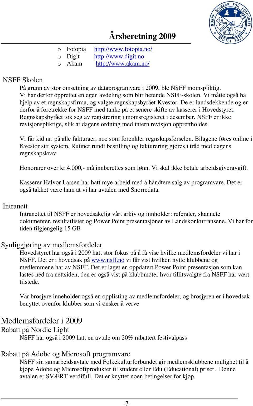 De er landsdekkende og er derfor å foretrekke for NSFF med tanke på et senere skifte av kasserer i Hovedstyret. Regnskapsbyrået tok seg av registrering i momsregisteret i desember.