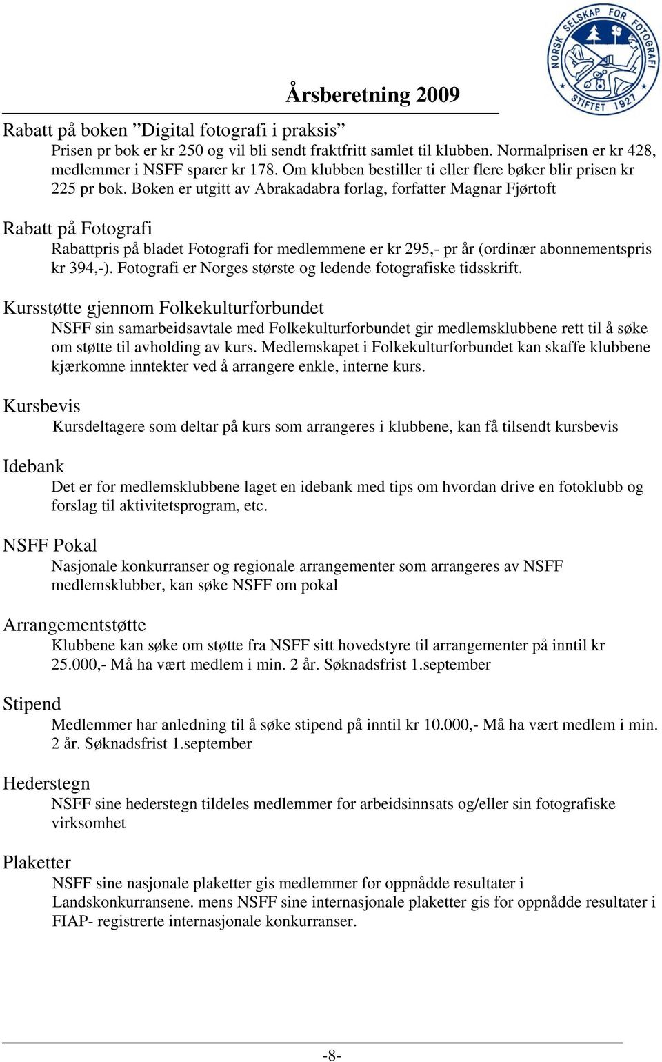 Boken er utgitt av Abrakadabra forlag, forfatter Magnar Fjørtoft Rabatt på Fotografi Rabattpris på bladet Fotografi for medlemmene er kr 295,- pr år (ordinær abonnementspris kr 394,-).