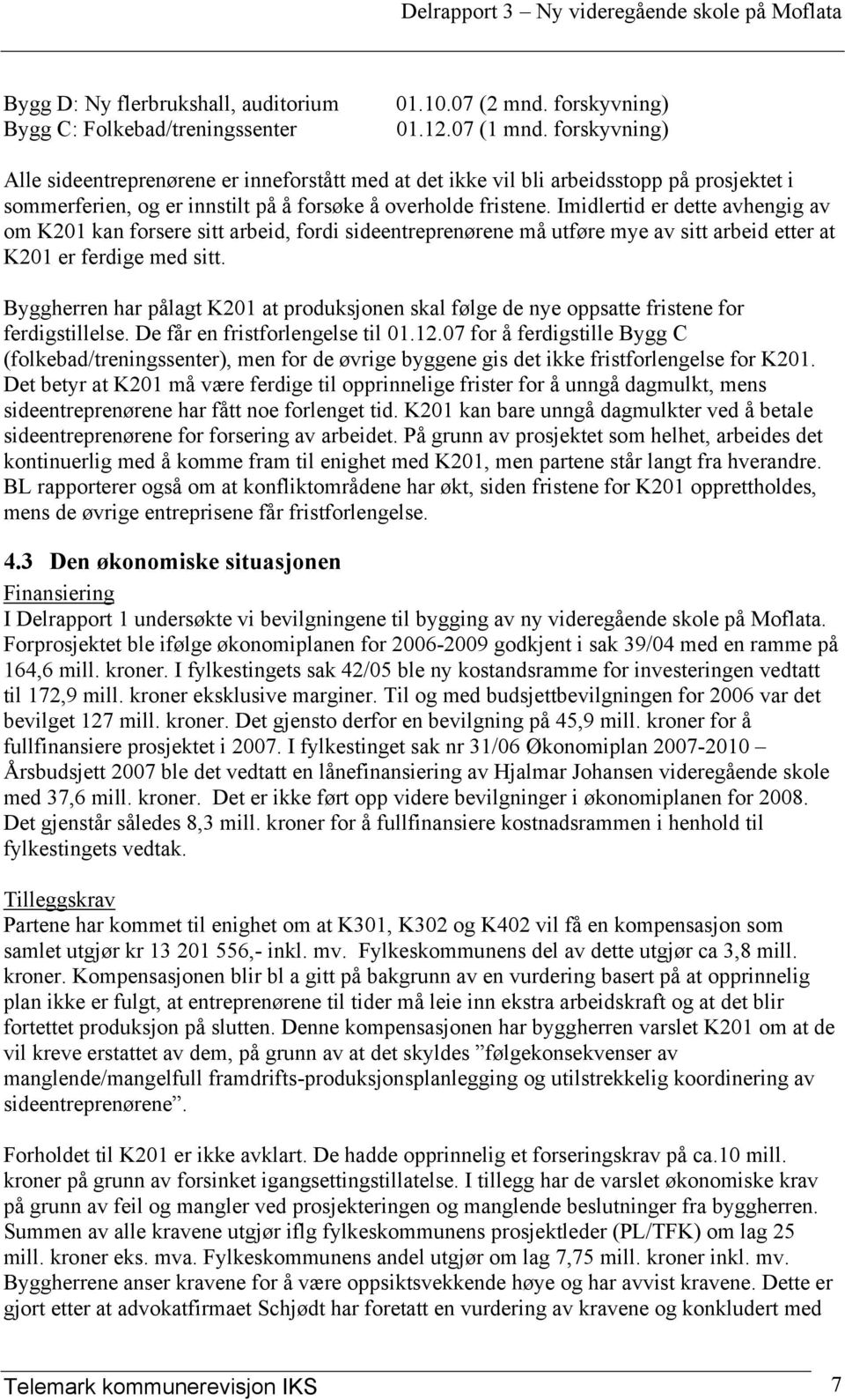 Imidlertid er dette avhengig av om K201 kan forsere sitt arbeid, fordi sideentreprenørene må utføre mye av sitt arbeid etter at K201 er ferdige med sitt.